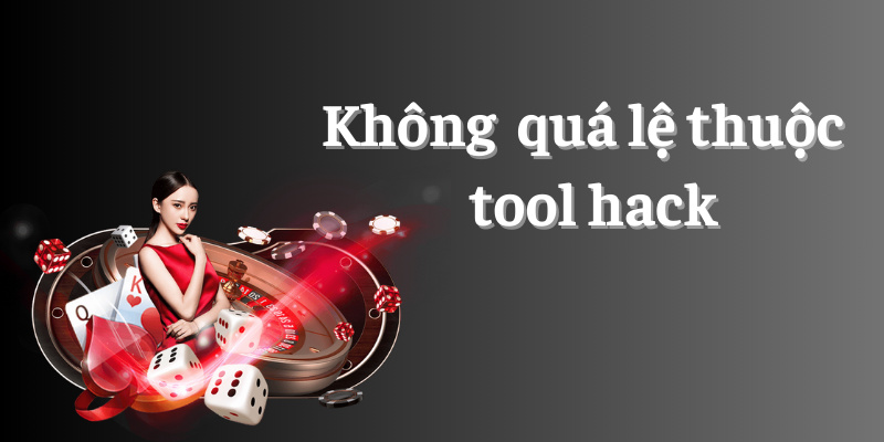 Bet thủ không được quá lệ thuộc vào tool