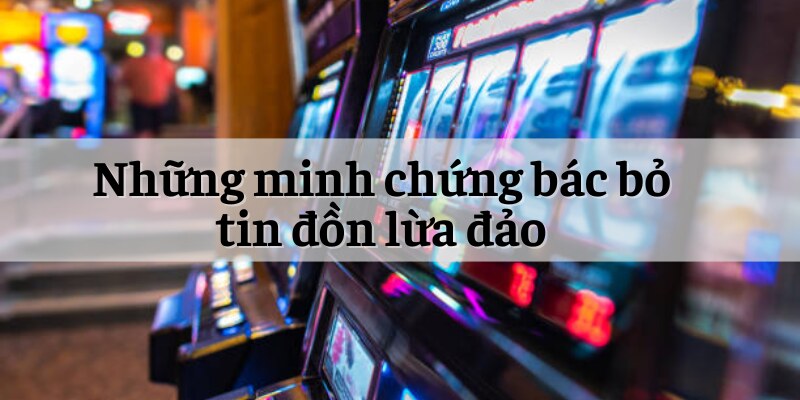 Những minh chứng bác bỏ tin đồn lừa đảo
